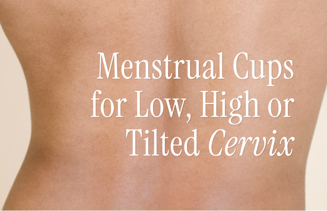 Lena Cup guide to choosing a menstrual cup for a low cervix, high cervix or tilted uterus.