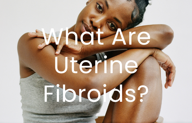 Image of a women resting her head on her knees and looking at the camera. The text "What are Uterine Fibroids?" is overlaid in the middle over her