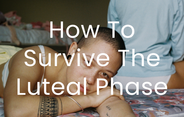 A woman lies on her arm on a mattress looking at the camera. The text "How to survive the luteal phase" is overlaid